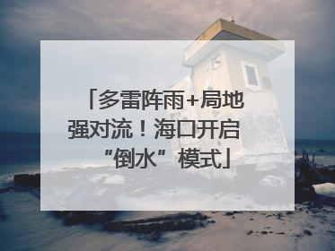 多雷阵雨+局地强对流！海口开启“倒水”模式