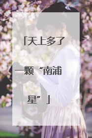 天上多了一颗“南浦星”