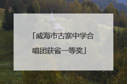 威海市古寨中学合唱团获省一等奖