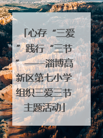 心存“三爱”践行“三节”——淄博高新区第七小学组织三爱三节主题活动