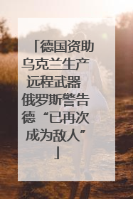 德国资助乌克兰生产远程武器 俄罗斯警告德“已再次成为敌人”