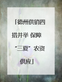 德州供销四措并举 保障“三夏”农资供应