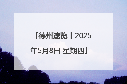 德州速览丨2025年5月8日 星期四