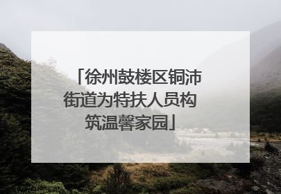 徐州鼓楼区铜沛街道为特扶人员构筑温馨家园