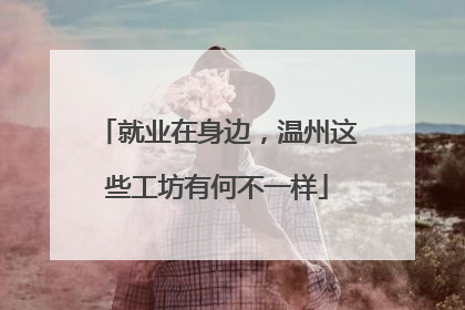 就业在身边，温州这些工坊有何不一样