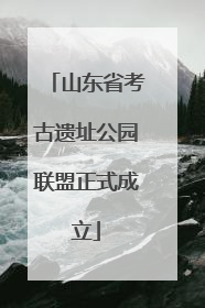 山东省考古遗址公园联盟正式成立