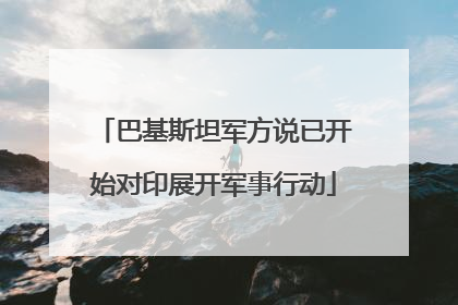 巴基斯坦军方说已开始对印展开军事行动