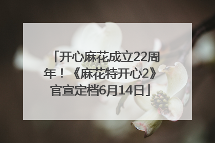 开心麻花成立22周年！《麻花特开心2》官宣定档6月14日