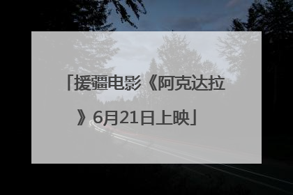 援疆电影《阿克达拉》6月21日上映