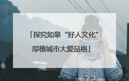 探究如皋“好人文化” 厚植城市大爱品格