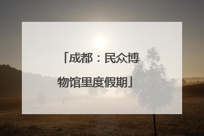 成都：民众博物馆里度假期