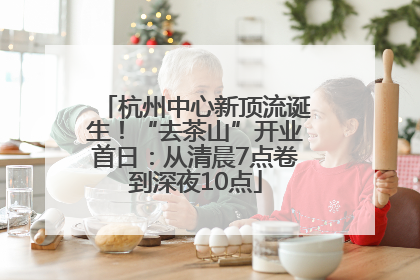 杭州中心新顶流诞生！“去茶山”开业首日：从清晨7点卷到深夜10点