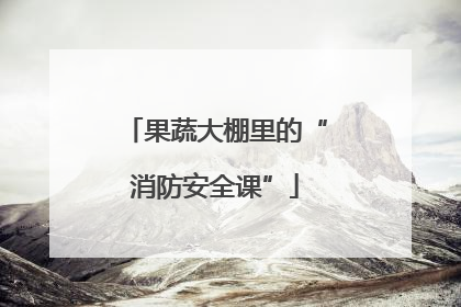 果蔬大棚里的“消防安全课”