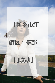 新乡市红旗区：多部门联动