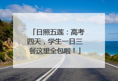 日照五莲：高考四天，学生一日三餐这里全包啦！