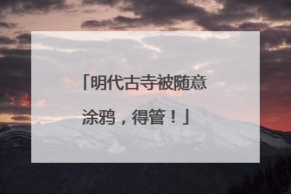 明代古寺被随意涂鸦，得管！