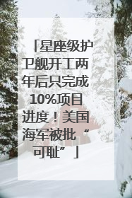 星座级护卫舰开工两年后只完成10%项目进度！美国海军被批“可耻”