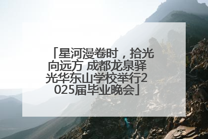 星河漫卷时，拾光向远方 成都龙泉驿光华东山学校举行2025届毕业晚会