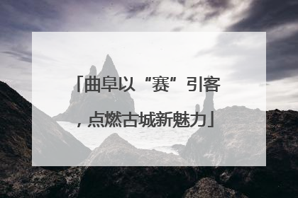 曲阜以“赛”引客，点燃古城新魅力