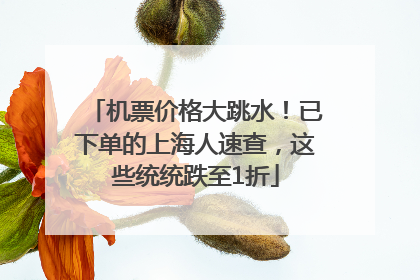 机票价格大跳水！已下单的上海人速查，这些统统跌至1折
