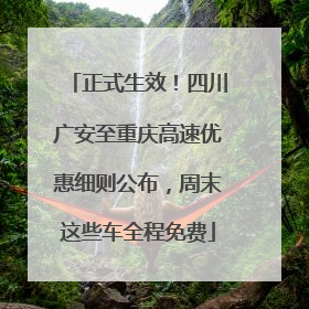 正式生效！四川广安至重庆高速优惠细则公布，周末这些车全程免费