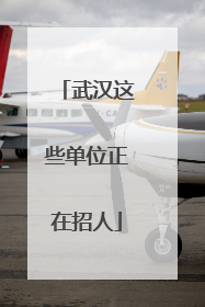 武汉这些单位正在招人