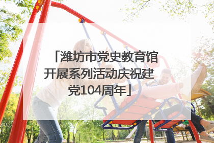 潍坊市党史教育馆开展系列活动庆祝建党104周年