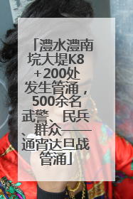 澧水澧南垸大堤K8+200处发生管涌，500余名武警、民兵、群众——通宵达旦战管涌