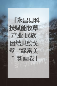 永昌县科技赋能牧草产业 民族团结共绘戈壁“绿富美”新画卷
