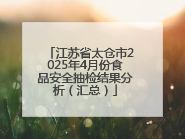 江苏省太仓市2025年4月份食品安全抽检结果分析（汇总）