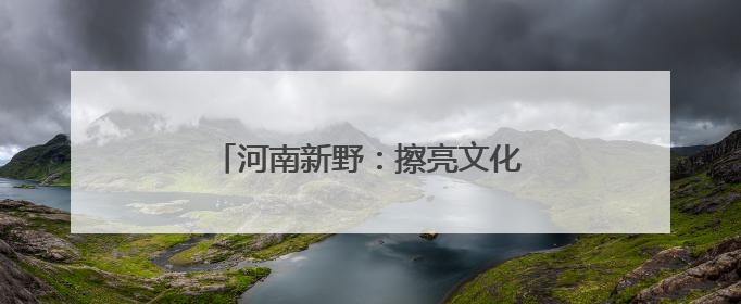 河南新野：擦亮文化名片 讲好沙堰故事