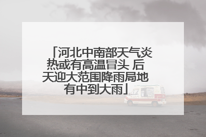 河北中南部天气炎热或有高温冒头 后天迎大范围降雨局地有中到大雨