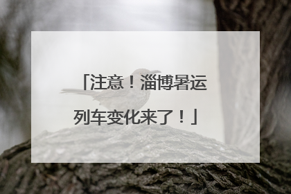 注意！淄博暑运列车变化来了！
