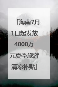 海南7月1日起发放4000万元夏季旅游清凉补贴