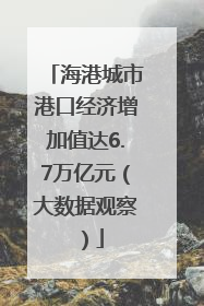海港城市港口经济增加值达6.7万亿元（大数据观察）