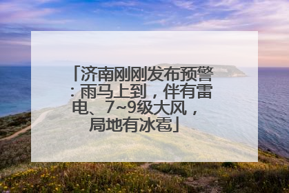 济南刚刚发布预警：雨马上到，伴有雷电、7~9级大风，局地有冰雹