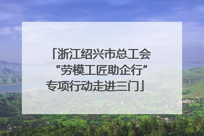 浙江绍兴市总工会“劳模工匠助企行”专项行动走进三门