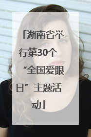 湖南省举行第30个“全国爱眼日”主题活动