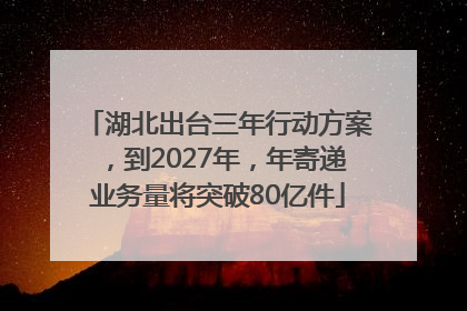 湖北出台三年行动方案，到2027年，年寄递业务量将突破80亿件