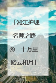 湘江护理·名师之路⑨｜十万里路云和月