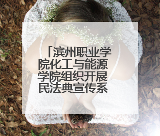 滨州职业学院化工与能源学院组织开展民法典宣传系列活动