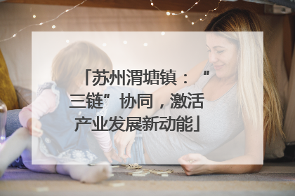 苏州渭塘镇：“三链”协同，激活产业发展新动能