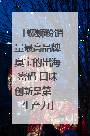 螺蛳粉销量最高品牌臭宝的出海密码 口味创新是第一生产力