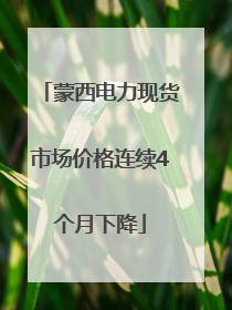 蒙西电力现货市场价格连续4个月下降