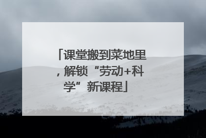 课堂搬到菜地里，解锁“劳动+科学”新课程