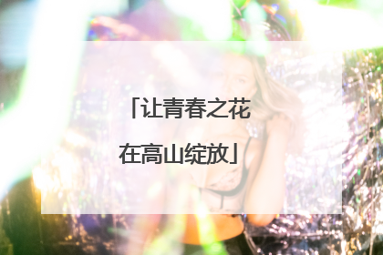 让青春之花在高山绽放