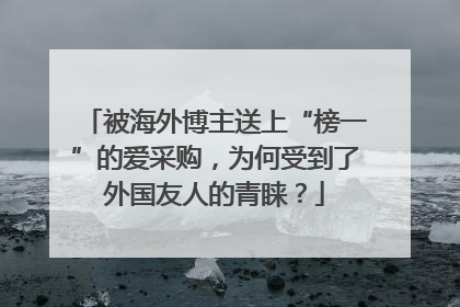 被海外博主送上“榜一”的爱采购，为何受到了外国友人的青睐？