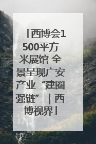 西博会1500平方米展馆 全景呈现广安产业“建圈强链”｜西博视界