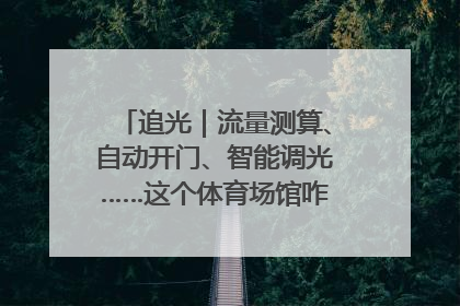 追光｜流量测算、自动开门、智能调光……这个体育场馆咋这么先进？