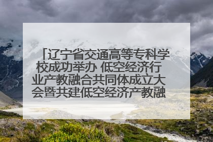 辽宁省交通高等专科学校成功举办 低空经济行业产教融合共同体成立大会暨共建低空经济产教融合新生态论坛